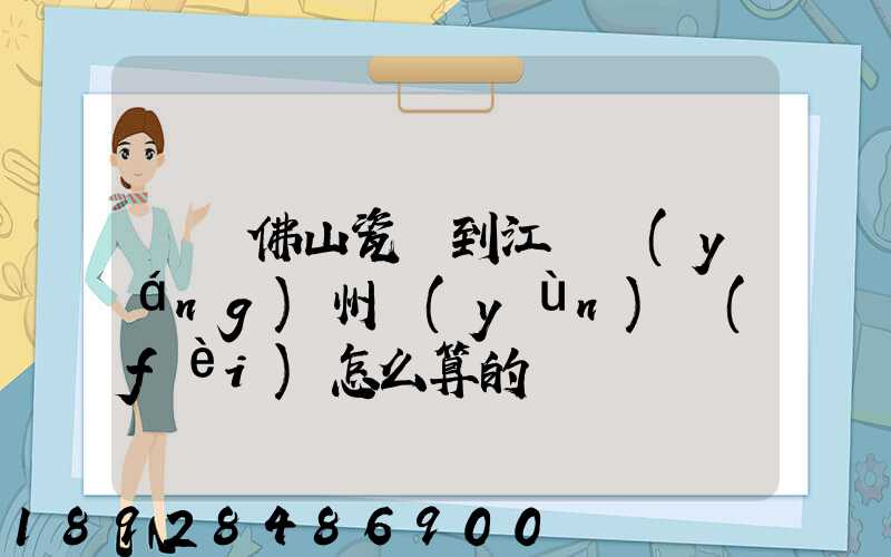 廣東佛山瓷磚到江蘇揚(yáng)州運(yùn)費(fèi)怎么算的