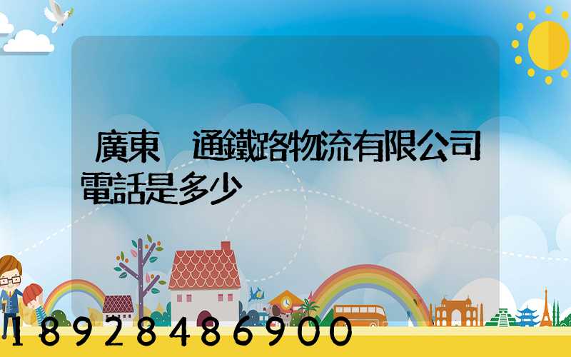 廣東粵通鐵路物流有限公司電話是多少