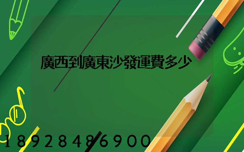 廣西到廣東沙發運費多少