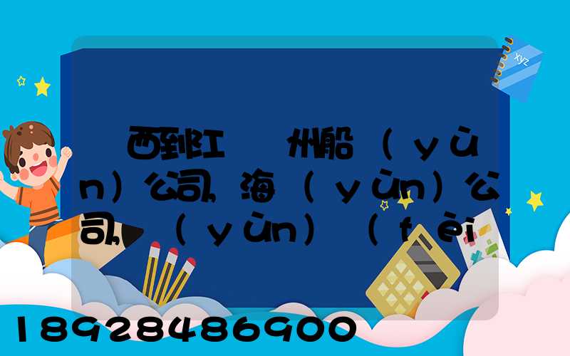廣西到江蘇蘇州船運(yùn)公司,海運(yùn)公司,運(yùn)費(fèi)多少錢