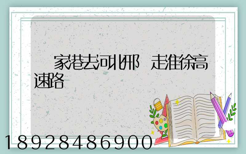 張家港去河北邢臺走淮徐高速路線圖