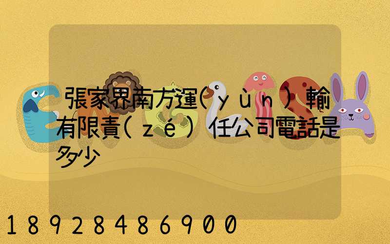 張家界南方運(yùn)輸有限責(zé)任公司電話是多少