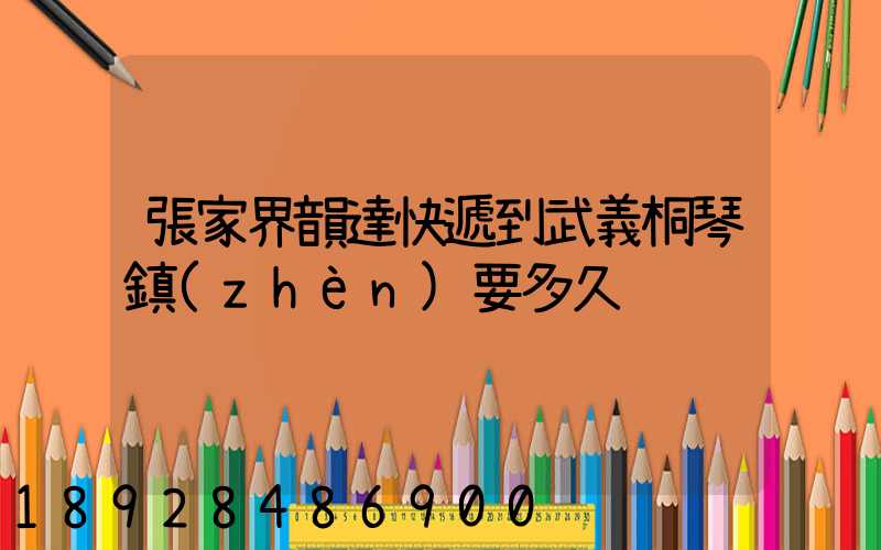 張家界韻達快遞到武義桐琴鎮(zhèn)要多久