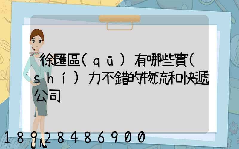 徐匯區(qū)有哪些實(shí)力不錯的物流和快遞公司