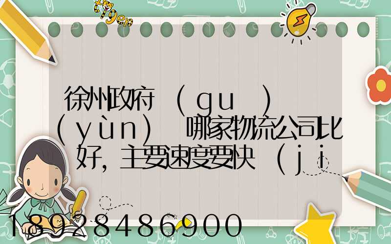 徐州政府規(guī)劃運(yùn)輸哪家物流公司比較好,主要速度要快價(jià)格要實(shí)惠,有知道...