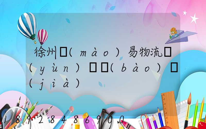 徐州貿(mào)易物流運(yùn)輸報(bào)價(jià)