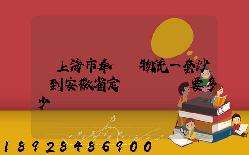 從上海市奉賢區物流一套沙發到安徽省定遠縣爐橋鎮要多少錢