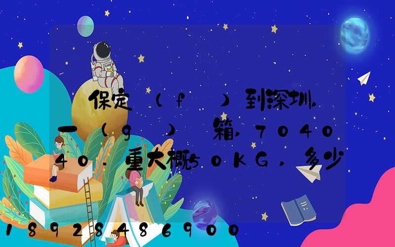 從保定發(fā)到深圳,一個(gè)紙箱,704040.重大概50KG,多少錢
