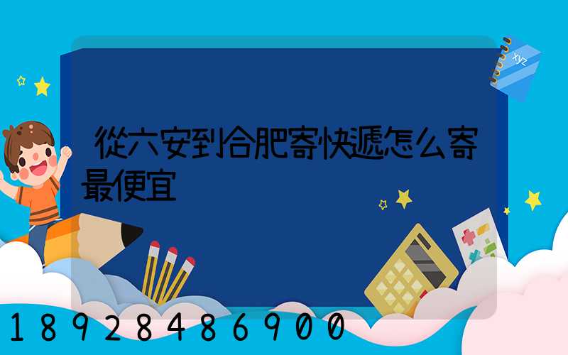 從六安到合肥寄快遞怎么寄最便宜