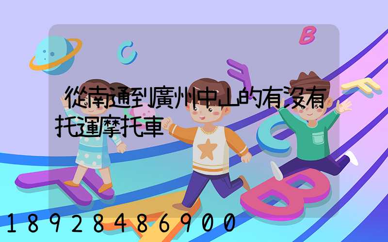 從南通到廣州中山的有沒有托運摩托車