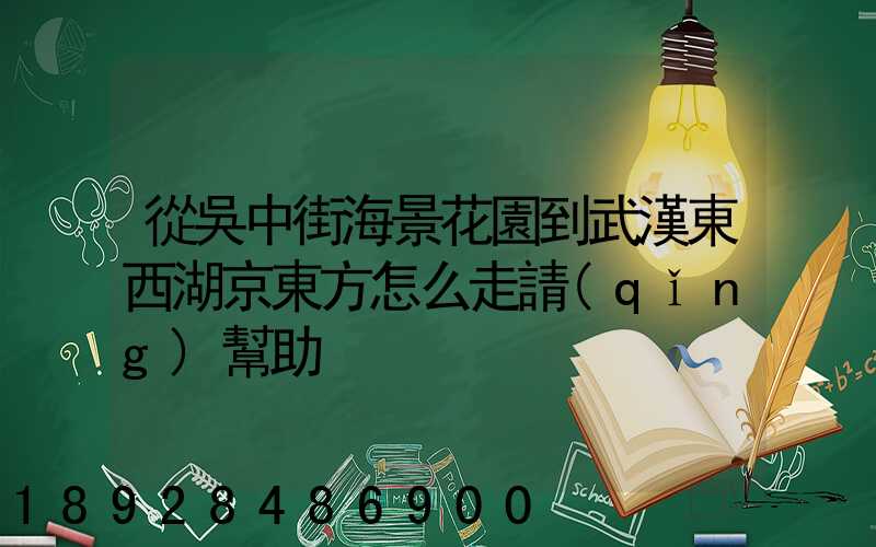從吳中街海景花園到武漢東西湖京東方怎么走請(qǐng)幫助
