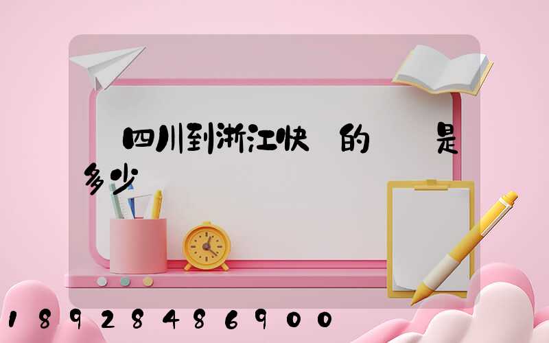 從四川到浙江快遞的運費是多少