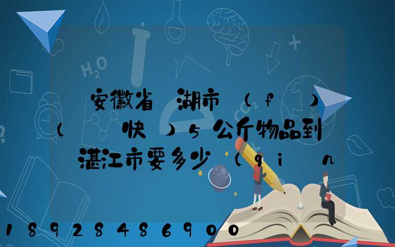 從安徽省蕪湖市發(fā)(順豐快遞)5公斤物品到廣東湛江市要多少錢(qián)