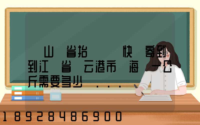 從山東省抬頭鎮發快遞寄到到江蘇省連云港市東海縣一公斤需要多少錢...