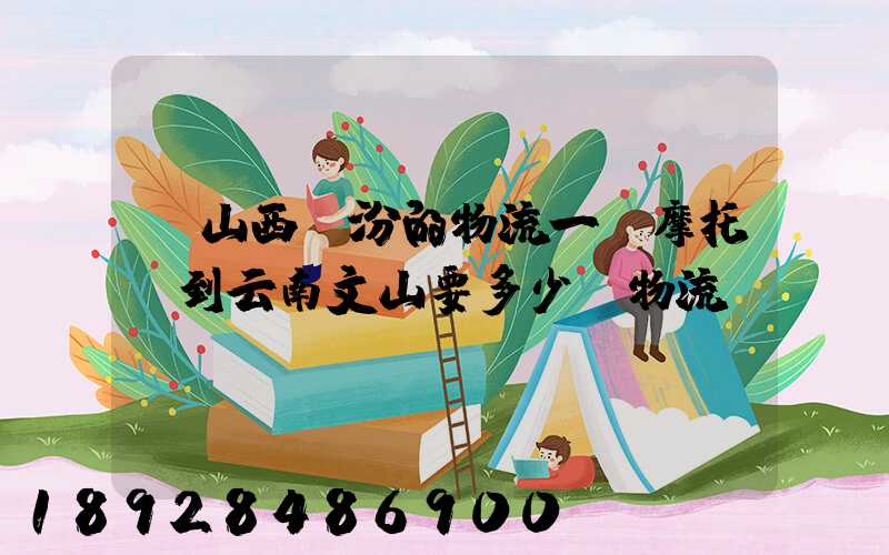 從山西臨汾的物流一輛摩托車到云南文山要多少錢物流費(fèi)