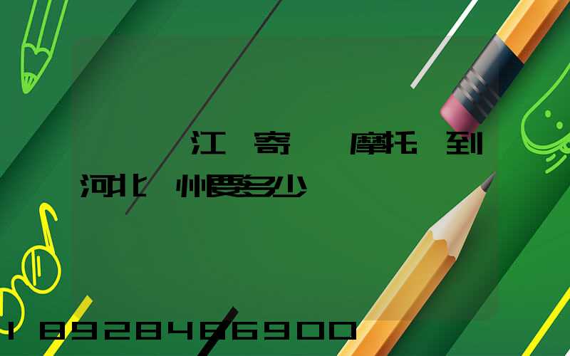 從廣東江門寄一輛摩托車到河北滄州要多少錢