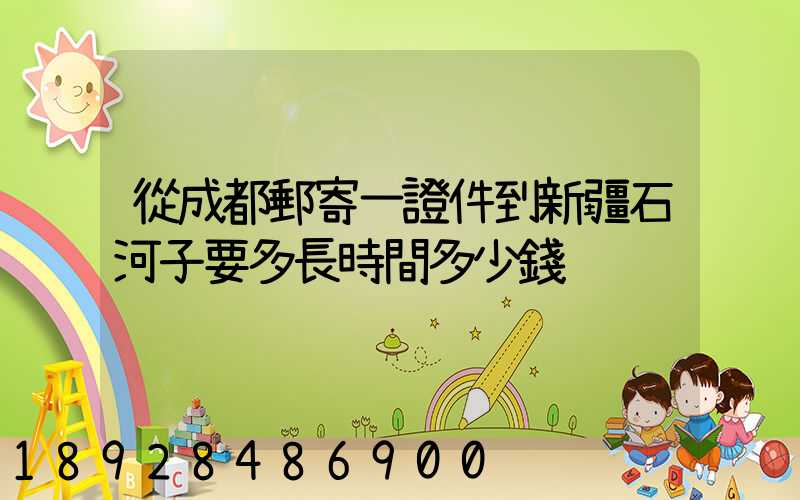 從成都郵寄一證件到新疆石河子要多長時間多少錢