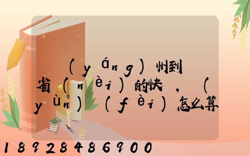 從揚(yáng)州到廣東省內(nèi)的快遞,運(yùn)費(fèi)怎么算