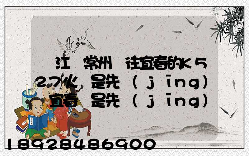 從江蘇常州開往宜春的K527火車是先經(jīng)過宜春還是先經(jīng)過萍鄉(xiāng)