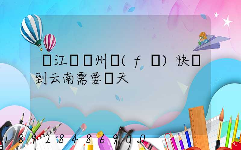 從江蘇蘇州發(fā)快遞到云南需要幾天