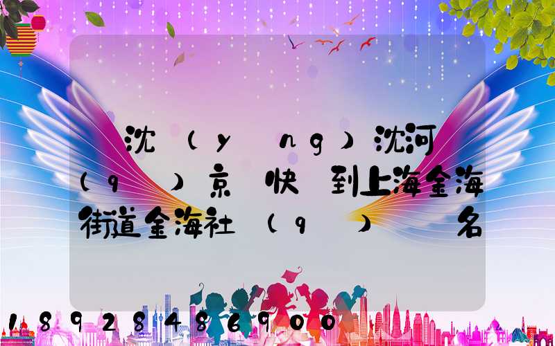 從沈陽(yáng)沈河區(qū)京東快遞到上海金海街道金海社區(qū)匯豐名都40號(hào)樓需_百度...