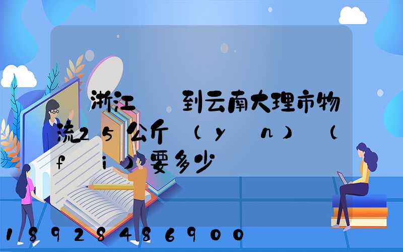 從浙江義烏到云南大理市物流25公斤運(yùn)費(fèi)要多少