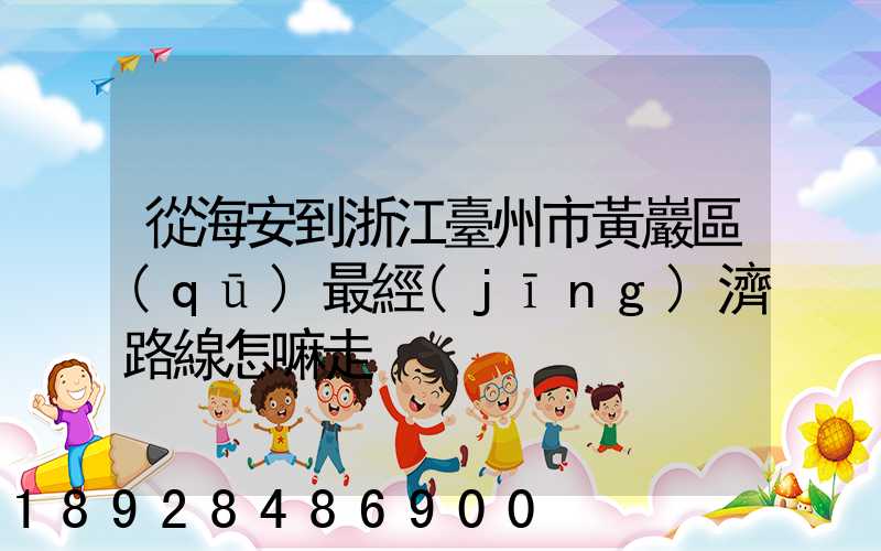 從海安到浙江臺州市黃巖區(qū)最經(jīng)濟路線怎嘛走