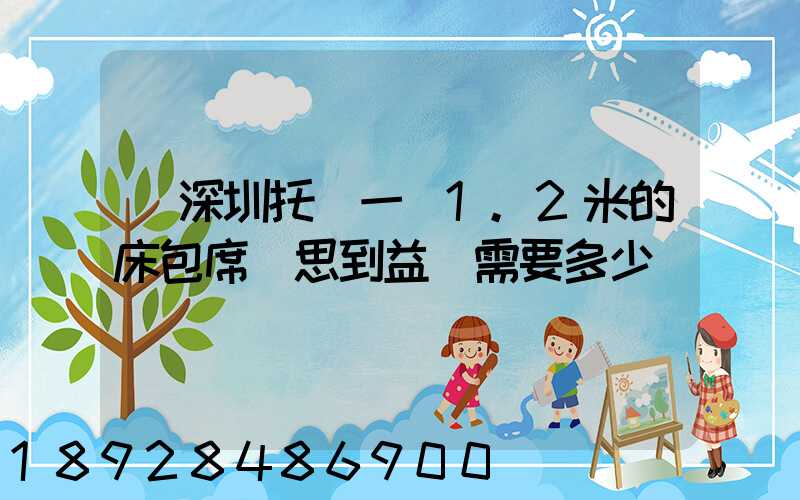 從深圳托運一張1.2米的床包席夢思到益陽需要多少錢