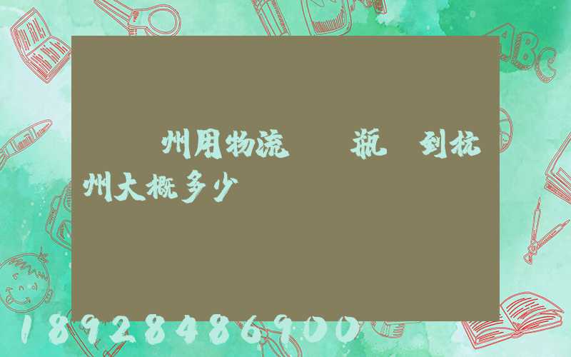 從溫州用物流運電瓶車到杭州大概多少錢