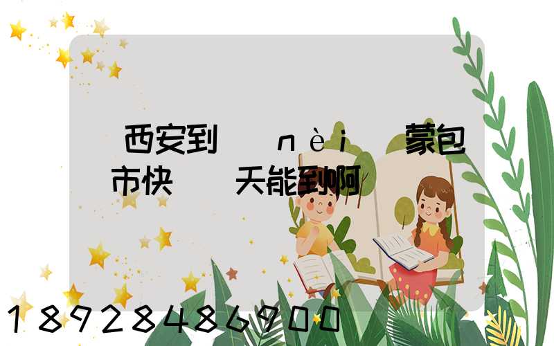 從西安到內(nèi)蒙包頭市快遞幾天能到啊