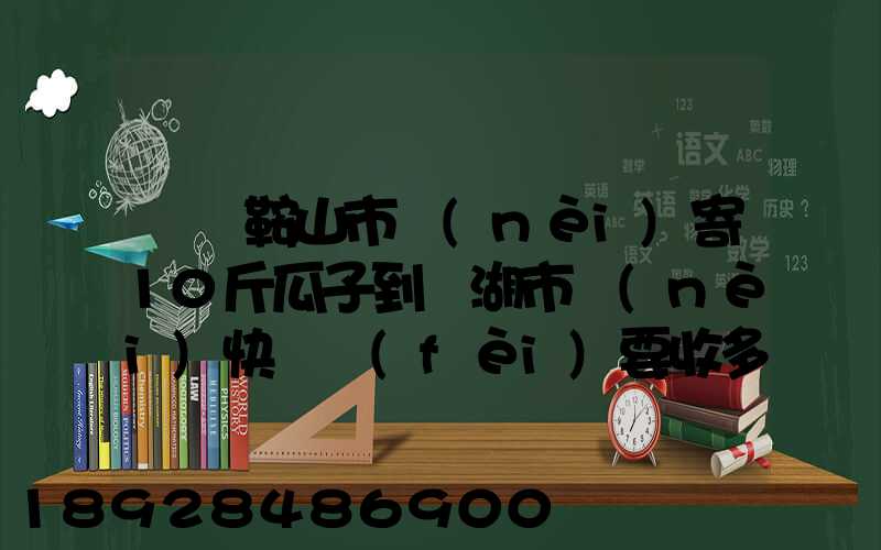 從馬鞍山市內(nèi)寄10斤瓜子到蕪湖市內(nèi)快遞費(fèi)要收多少錢(qián)