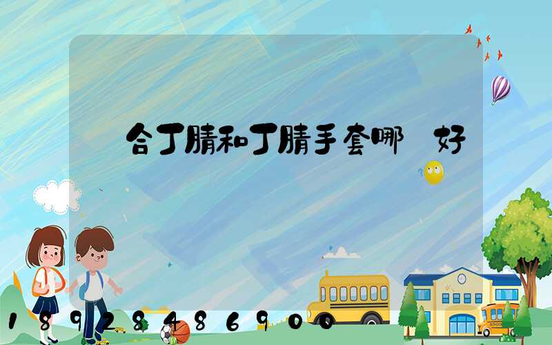 復合丁腈和丁腈手套哪個好