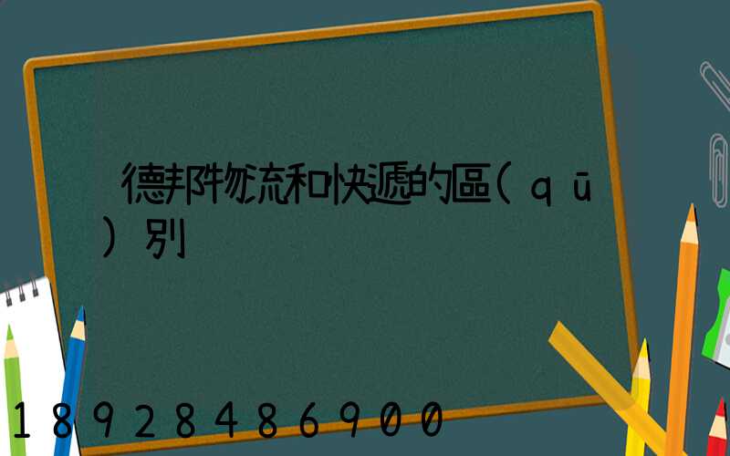 德邦物流和快遞的區(qū)別