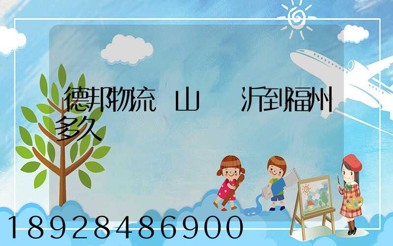 德邦物流從山東臨沂到福州多久