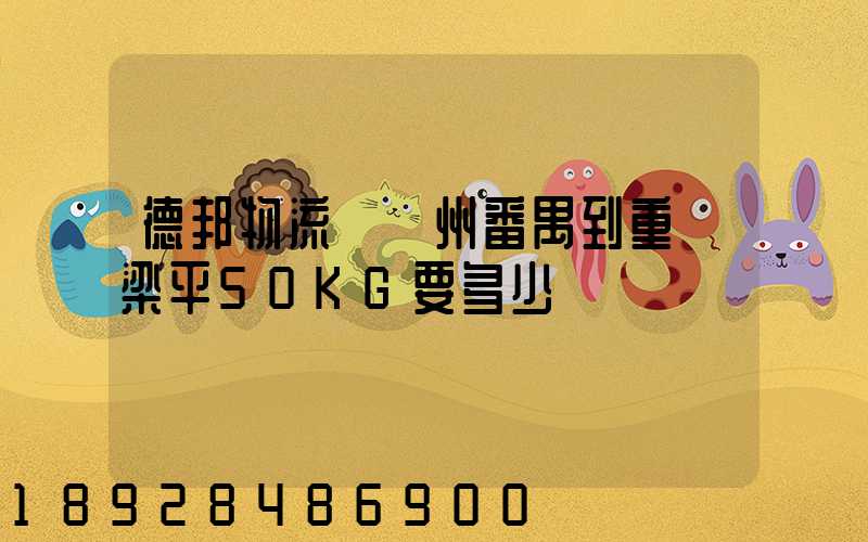 德邦物流從廣州番禺到重慶梁平50KG要多少運費