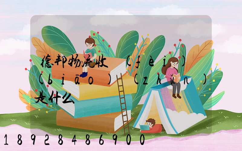 德邦物流收費(fèi)標(biāo)準(zhǔn)是什么