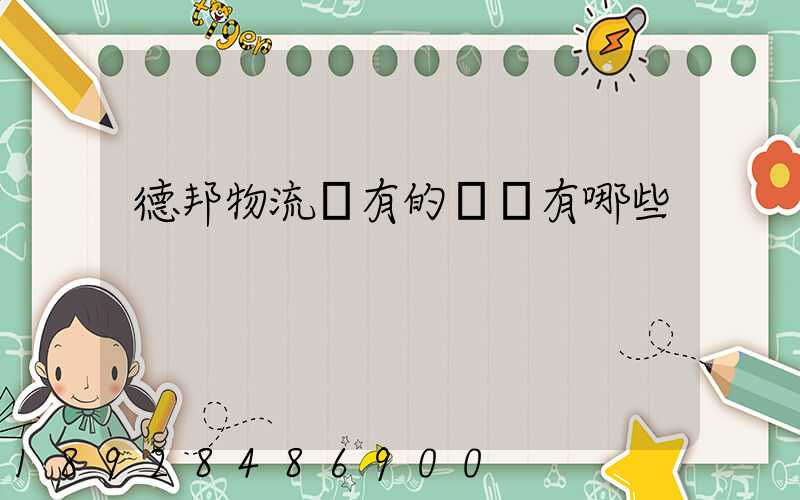 德邦物流現有的業務有哪些