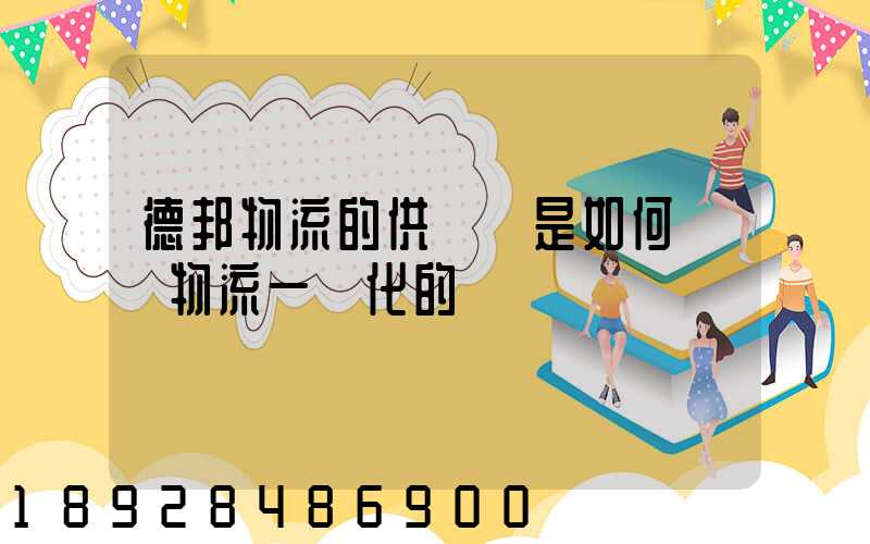 德邦物流的供應鏈是如何實現物流一體化的
