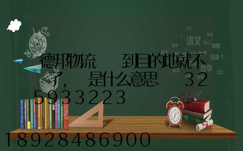 德邦物流還沒到目的地就不動了,這是什么意思單號325933223