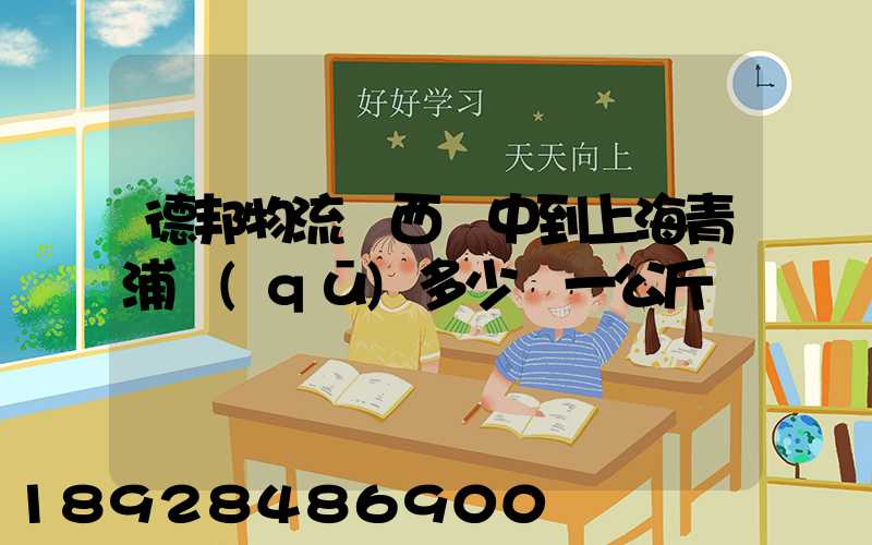 德邦物流陜西漢中到上海青浦區(qū)多少錢一公斤