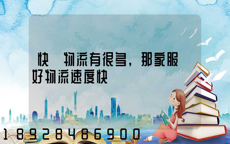 快運物流有很多,那家服務好物流速度快