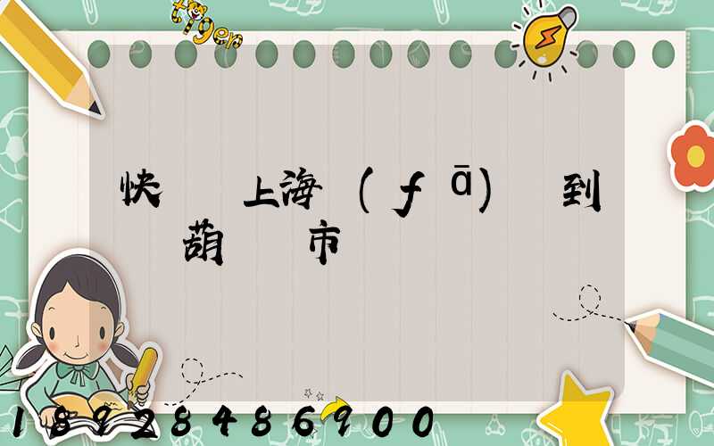 快遞從上海發(fā)貨到遼寧葫蘆島市