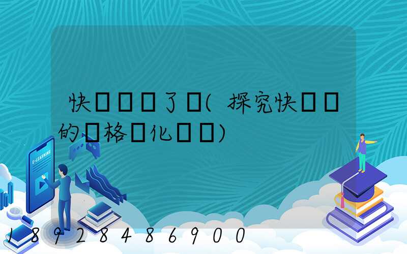快遞漲價了嗎(探究快遞業的價格變化趨勢)
