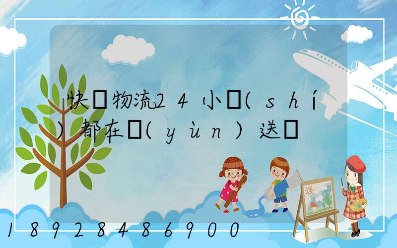 快遞物流24小時(shí)都在運(yùn)送嗎