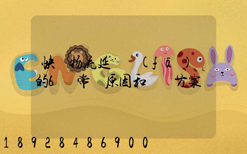 快遞物流延遲發(fā)貨的6個常見原因和應對方案