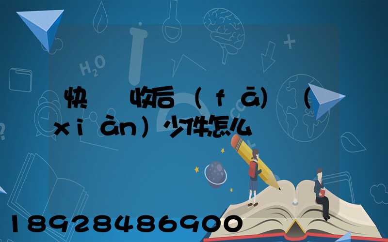 快遞簽收后發(fā)現(xiàn)少件怎么辦