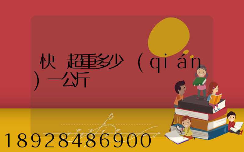 快遞超重多少錢(qián)一公斤