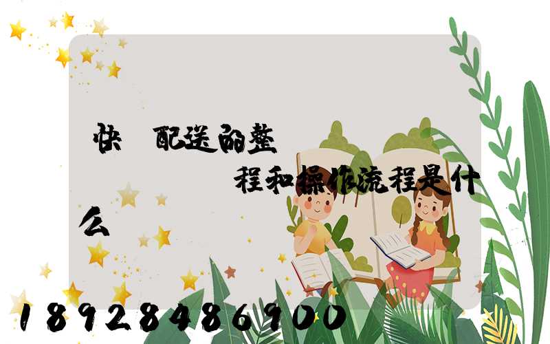快遞配送的整個(gè)過(guò)程和操作流程是什么