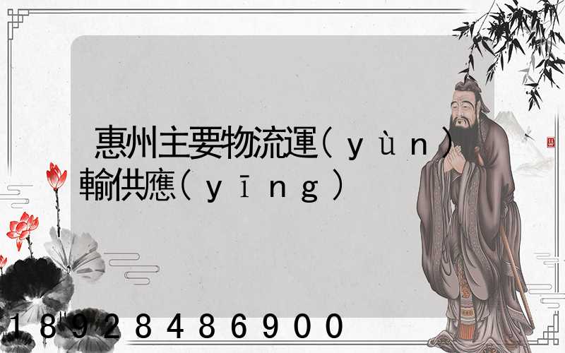 惠州主要物流運(yùn)輸供應(yīng)