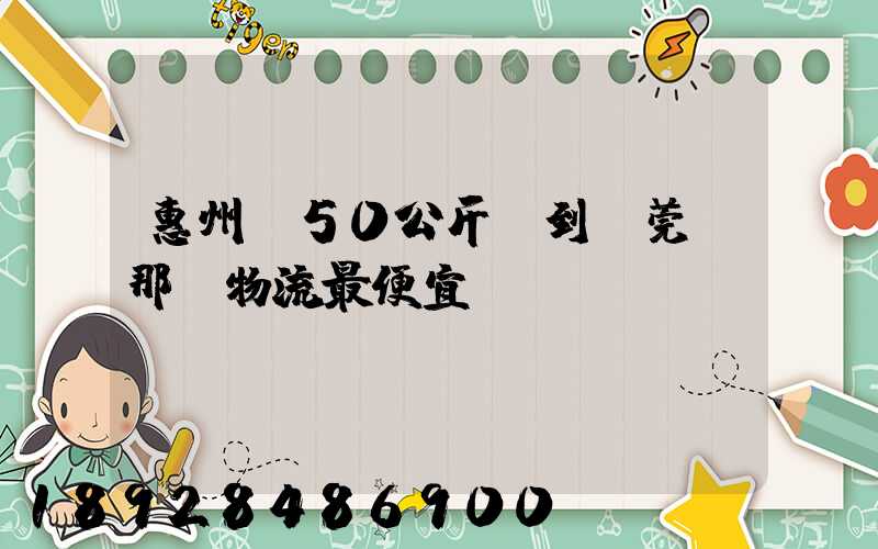 惠州發50公斤貨到東莞,那個物流最便宜
